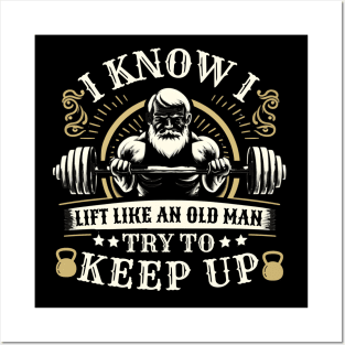 I Know I Lift Like An Old Man Try To Keep Up Posters and Art